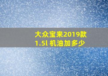 大众宝来2019款 1.5l 机油加多少